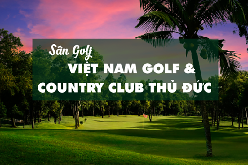 Sân Golf Quận 9 - Việt Nam Golf & Country Club Thủ Đức